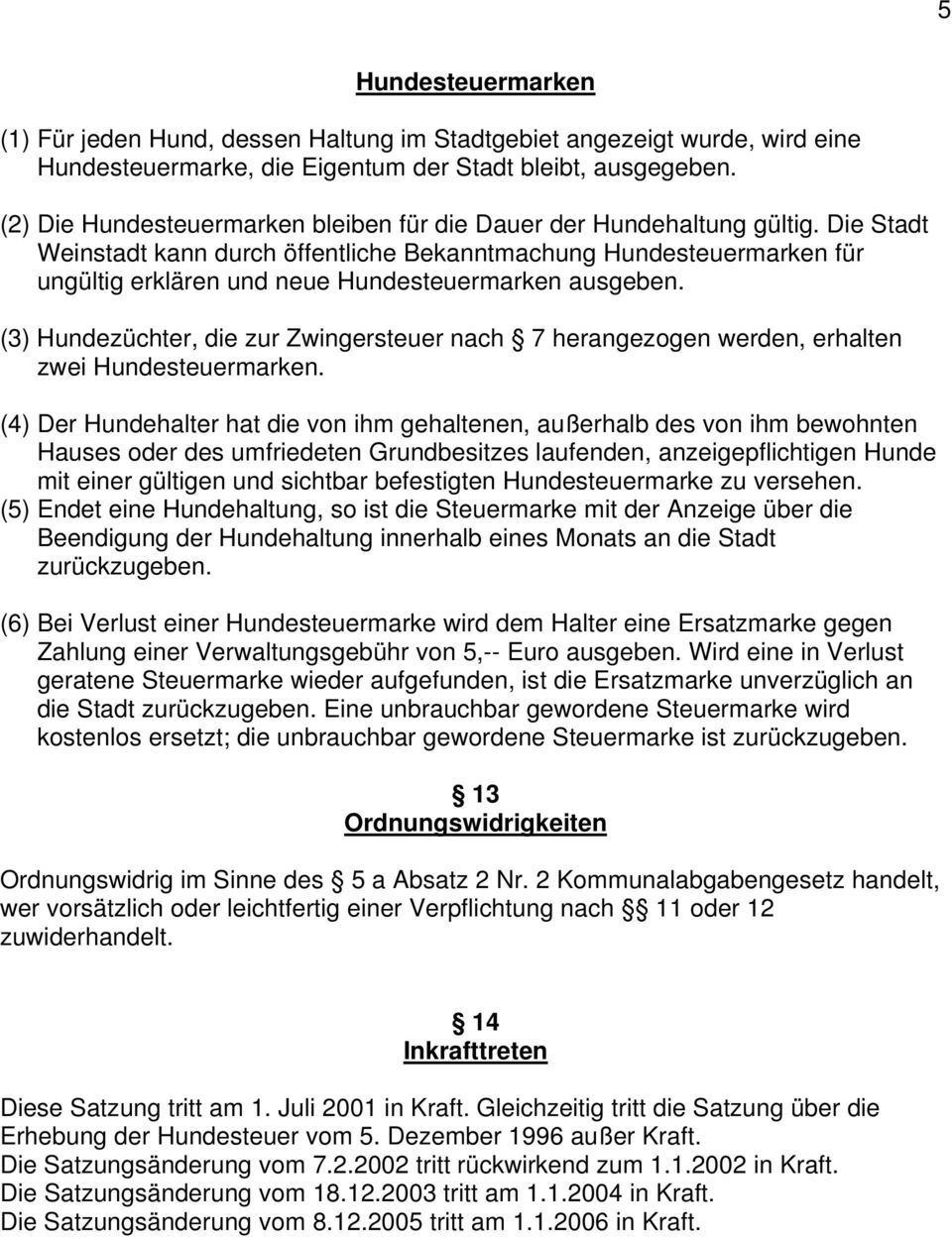 Die Stadt Weinstadt kann durch öffentliche Bekanntmachung Hundesteuermarken für ungültig erklären und neue Hundesteuermarken ausgeben.