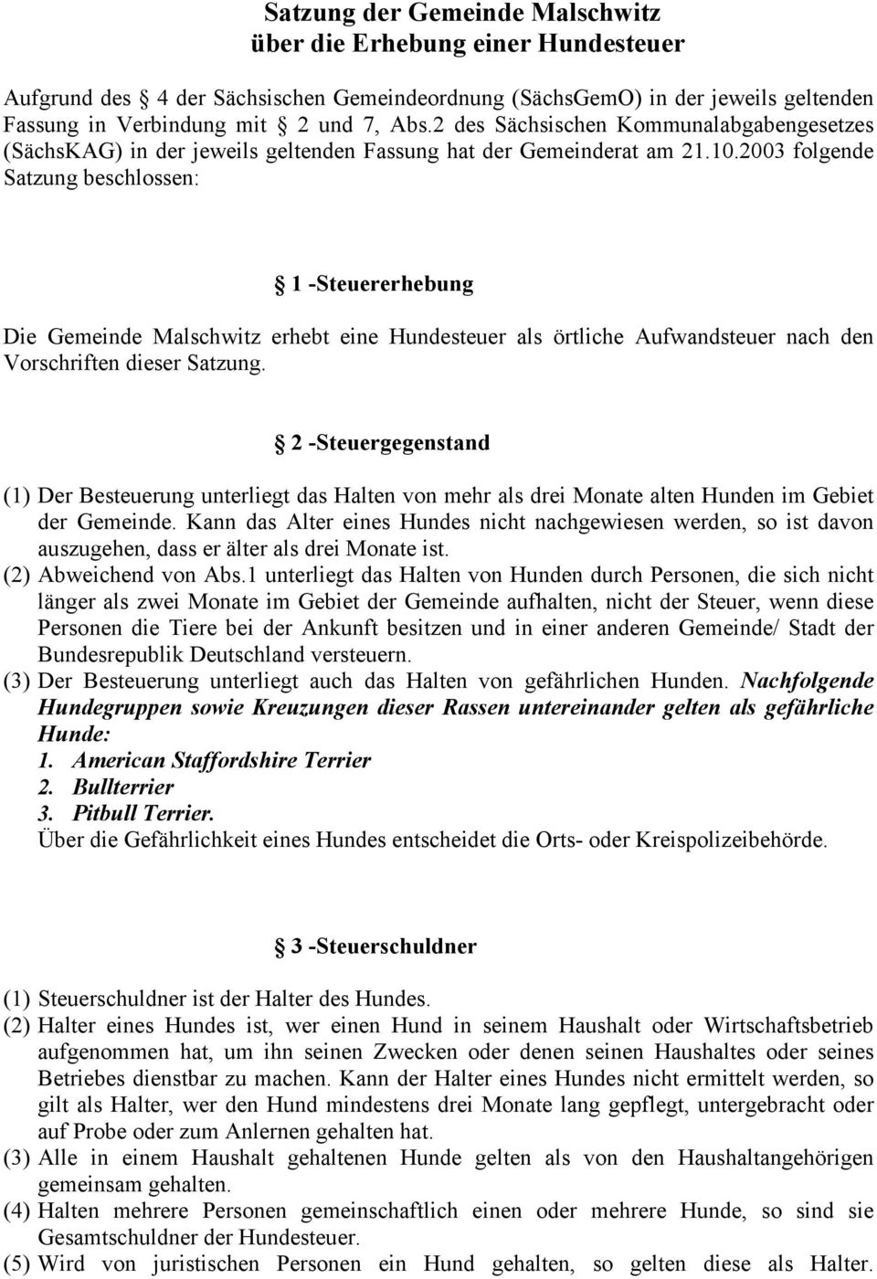 2003 folgende Satzung beschlossen: 1 -Steuererhebung Die Gemeinde Malschwitz erhebt eine Hundesteuer als örtliche Aufwandsteuer nach den Vorschriften dieser Satzung.
