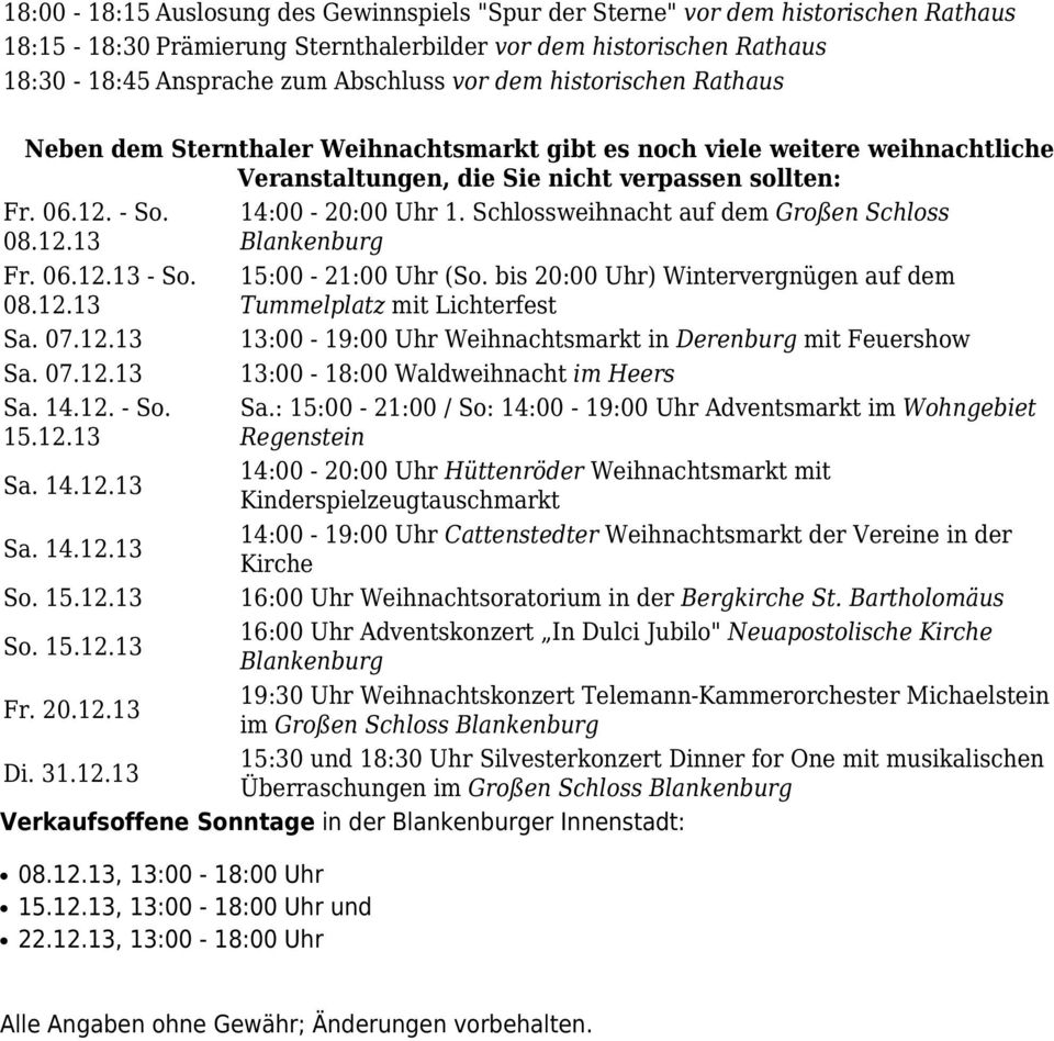 12. - So. 15.12.13 Sa. 14.12.13 Sa. 14.12.13 So. 15.12.13 So. 15.12.13 Fr. 20.12.13 Di. 31.12.13 14:00-20:00 Uhr 1. Schlossweihnacht auf dem Großen Schloss Blankenburg 15:00-21:00 Uhr (So.