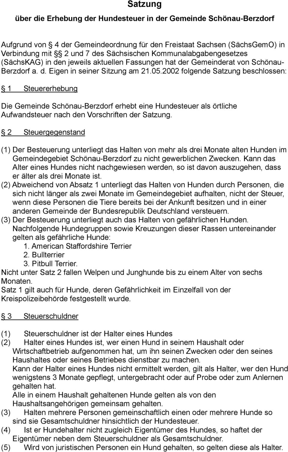 2002 folgende Satzung beschlossen: 1 Steuererhebung Die Gemeinde Schönau-Berzdorf erhebt eine Hundesteuer als örtliche Aufwandsteuer nach den Vorschriften der Satzung.