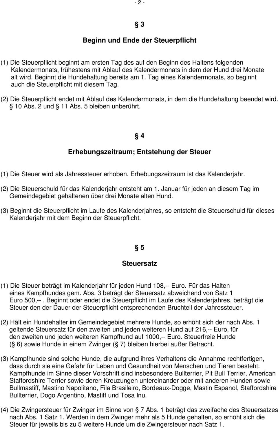 (2) Die Steuerpflicht endet mit Ablauf des Kalendermonats, in dem die Hundehaltung beendet wird. 10 Abs. 2 und 11 Abs. 5 bleiben unberührt.