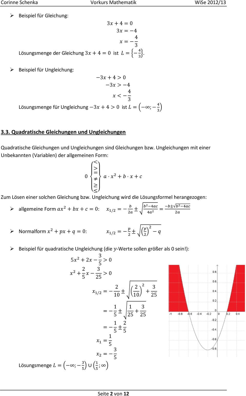 Ungleichungen mit einer Unbekannten (Variablen) der allgemeinen Form: { } Zum Lösen einer solchen Gleichung bzw.
