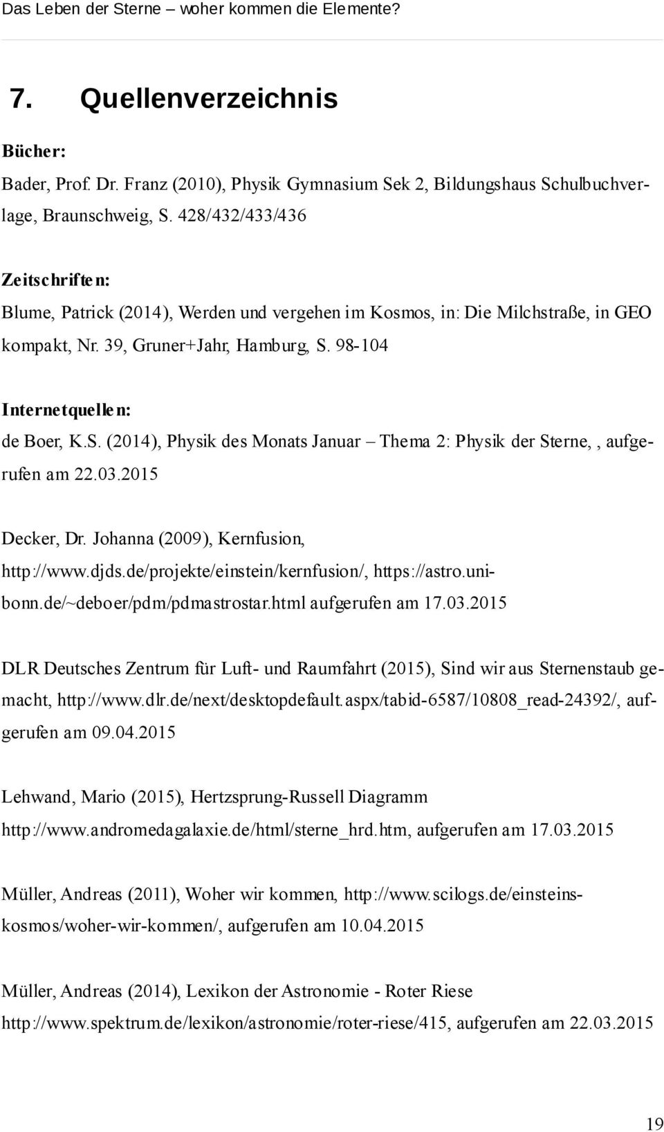 98-104 Internetquelle n: de Boer, K.S. (2014), Physik des Monats Januar Thema 2: Physik der Sterne,, aufgerufen am 22.03.2015 Decker, Dr. Johanna (2009), Kernfusion, http://www.djds.