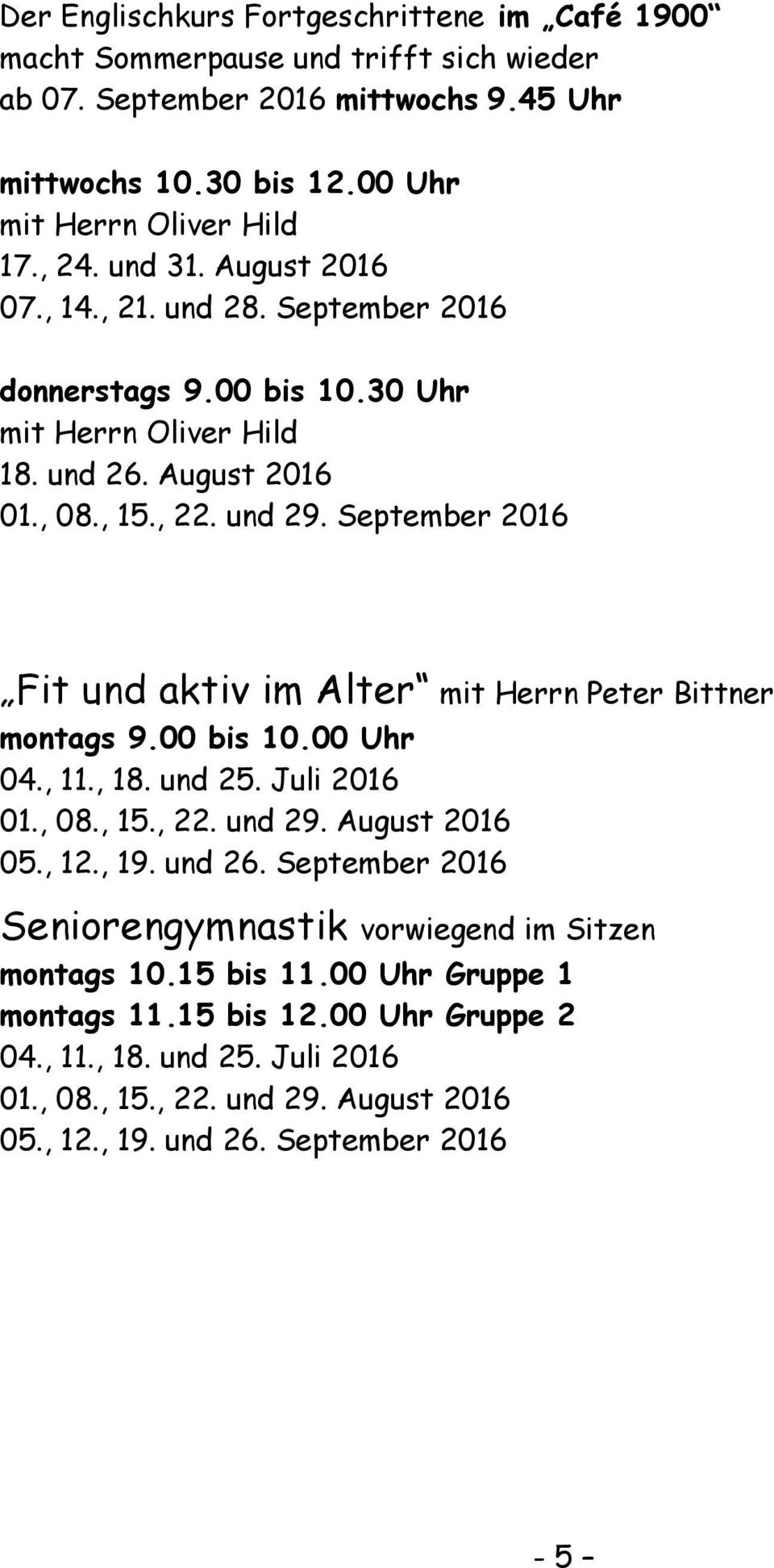 September 2016 Fit und aktiv im Alter mit Herrn Peter Bittner montags 9.00 bis 10.00 Uhr 04., 11., 18. und 25. Juli 2016 01., 08., 15., 22. und 29. August 2016 05., 12., 19. und 26.
