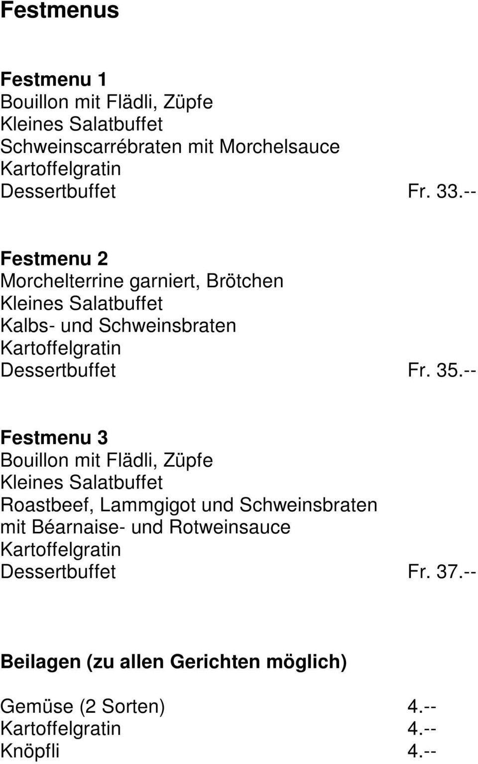 35.-- Festmenu 3 Bouillon mit Flädli, Züpfe Kleines Salatbuffet Roastbeef, Lammgigot und Schweinsbraten mit Béarnaise- und