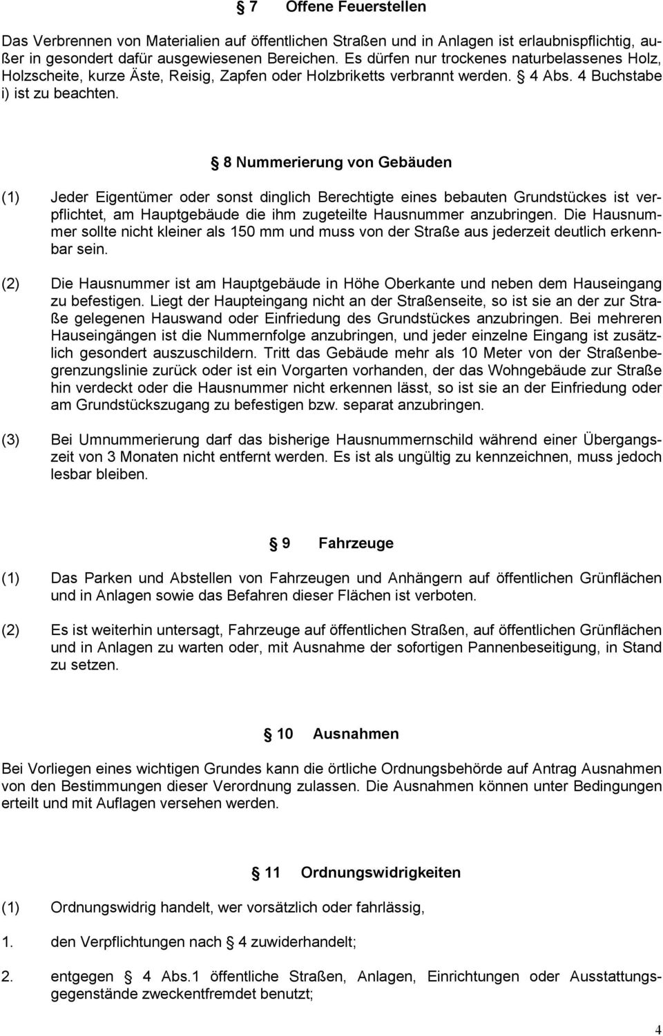 8 Nummerierung von Gebäuden (1) Jeder Eigentümer oder sonst dinglich Berechtigte eines bebauten Grundstückes ist verpflichtet, am Hauptgebäude die ihm zugeteilte Hausnummer anzubringen.