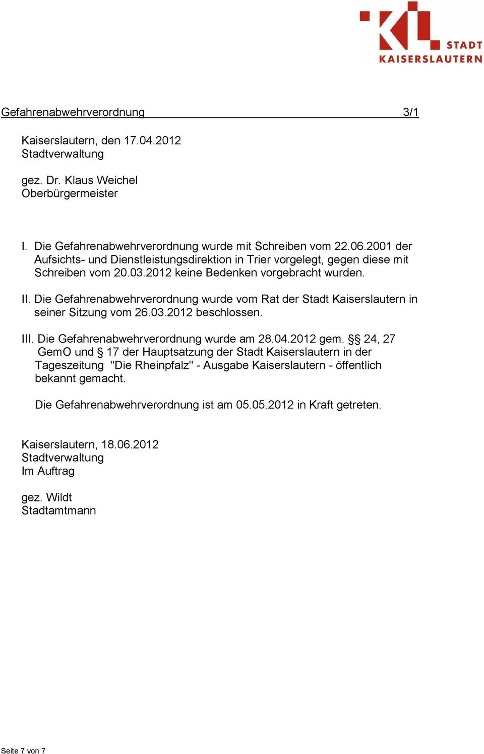 Die Gefahrenabwehrverordnung wurde vom Rat der Stadt Kaiserslautern in seiner Sitzung vom 26.03.2012 beschlossen. III. Die Gefahrenabwehrverordnung wurde am 28.04.2012 gem.