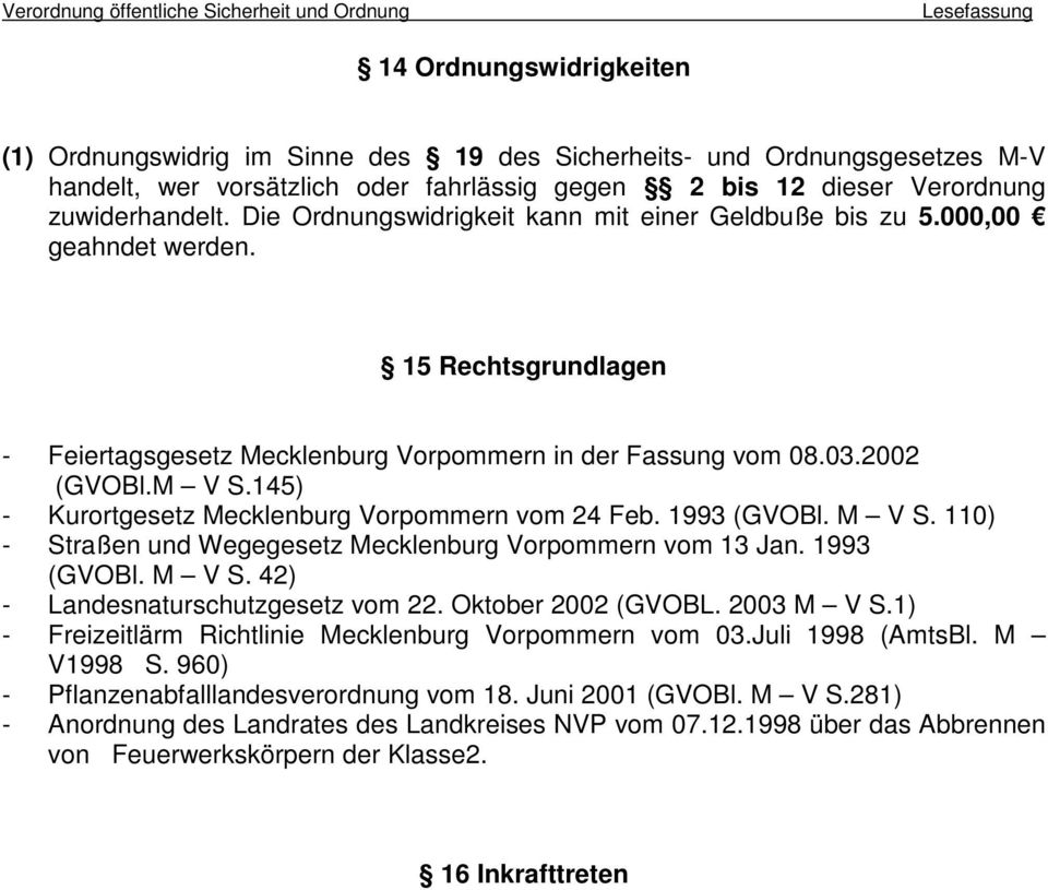 145) - Kurortgesetz Mecklenburg Vorpommern vom 24 Feb. 1993 (GVOBl. M V S. 110) - Straßen und Wegegesetz Mecklenburg Vorpommern vom 13 Jan. 1993 (GVOBl. M V S. 42) - Landesnaturschutzgesetz vom 22.