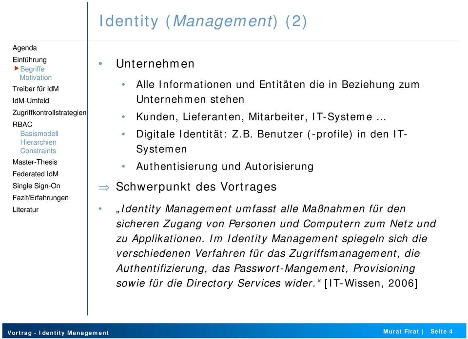 Benutzer (-profile) in den IT- Systemen Authentisierung und Autorisierung Schwerpunkt des Vortrages Identity Management umfasst alle Maßnahmen für den