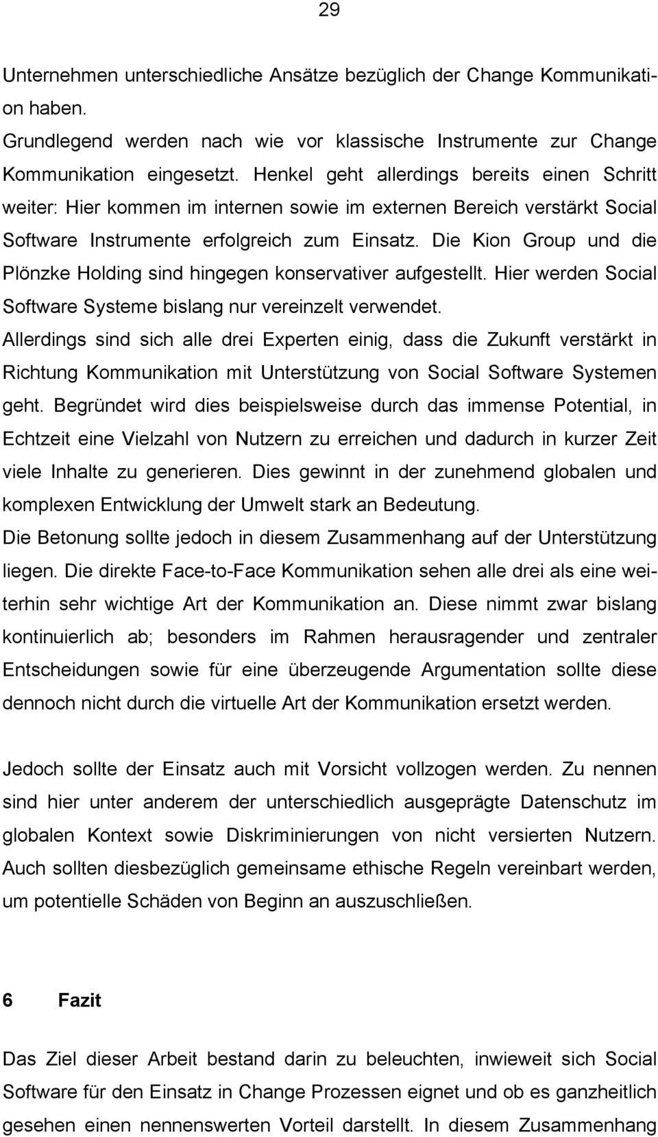 Die Kion Group und die Plönzke Holding sind hingegen konservativer aufgestellt. Hier werden Social Software Systeme bislang nur vereinzelt verwendet.