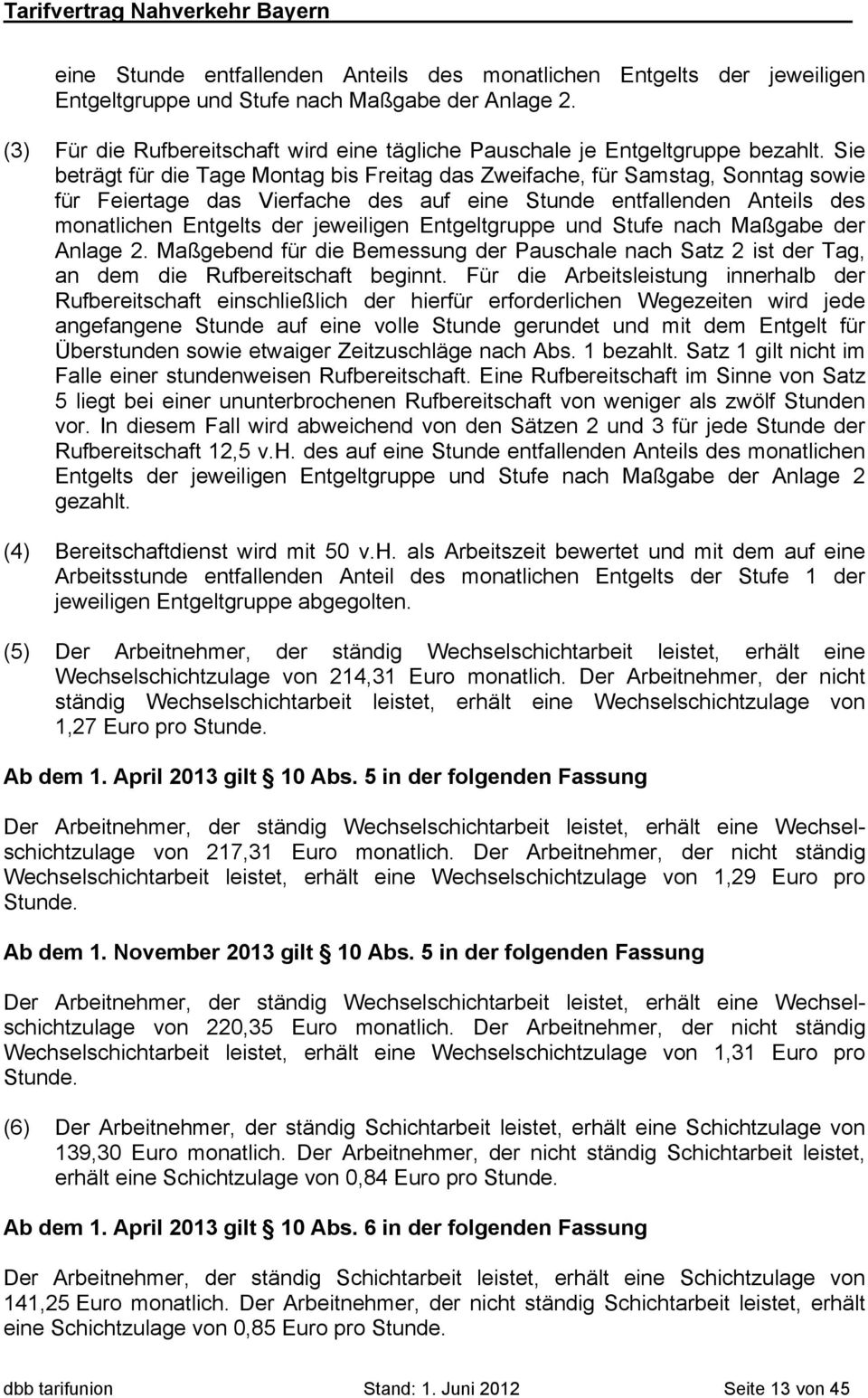 Sie beträgt für die Tage Montag bis Freitag das Zweifache, für Samstag, Sonntag sowie für Feiertage das Vierfache des auf  Maßgebend für die Bemessung der Pauschale nach Satz 2 ist der Tag, an dem