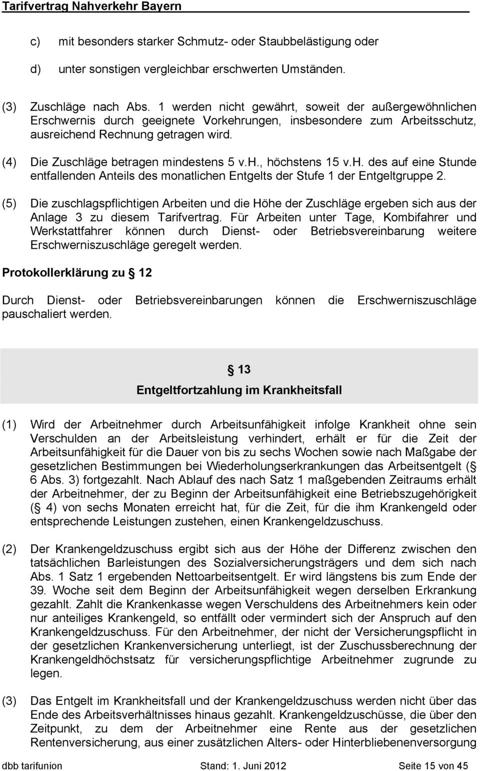 (4) Die Zuschläge betragen mindestens 5 v.h., höchstens 15 v.h. des auf eine Stunde entfallenden Anteils des monatlichen Entgelts der Stufe 1 der Entgeltgruppe 2.