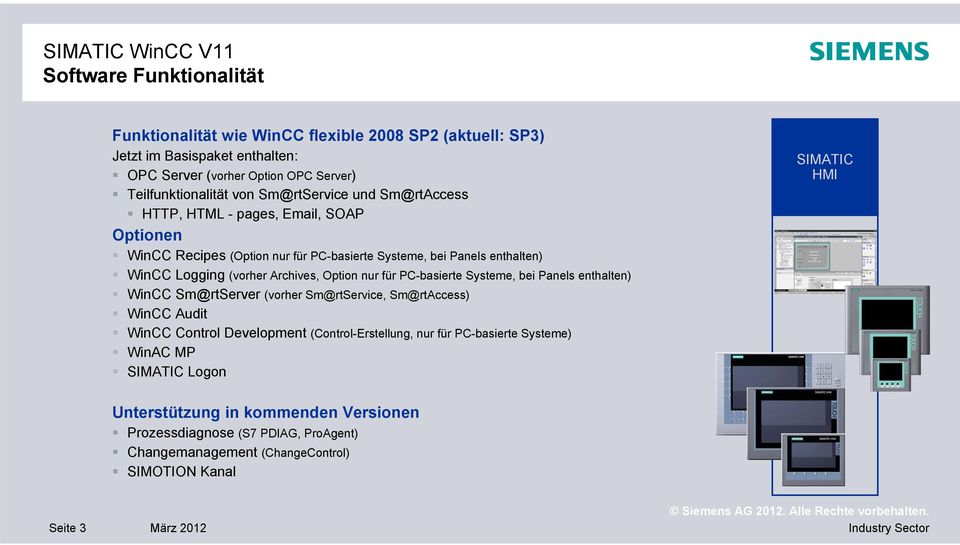 Option nur für PC-basierte Systeme, bei Panels enthalten) WinCC Sm@rtServer (vorher Sm@rtService, Sm@rtAccess) WinCC Audit WinCC Control Development (Control-Erstellung, nur für