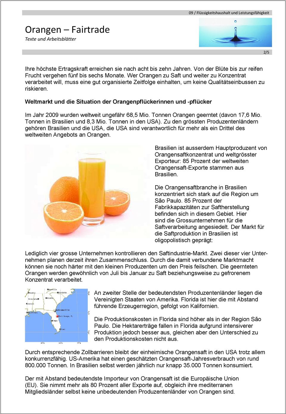 Weltmarkt und die Situation der Orangenpflückerinnen und -pflücker Im Jahr 2009 wurden weltweit ungefähr 68,5 Mio. Tonnen Orangen geerntet (davon 17,6 Mio. Tonnen in Brasilien und 8,3 Mio.