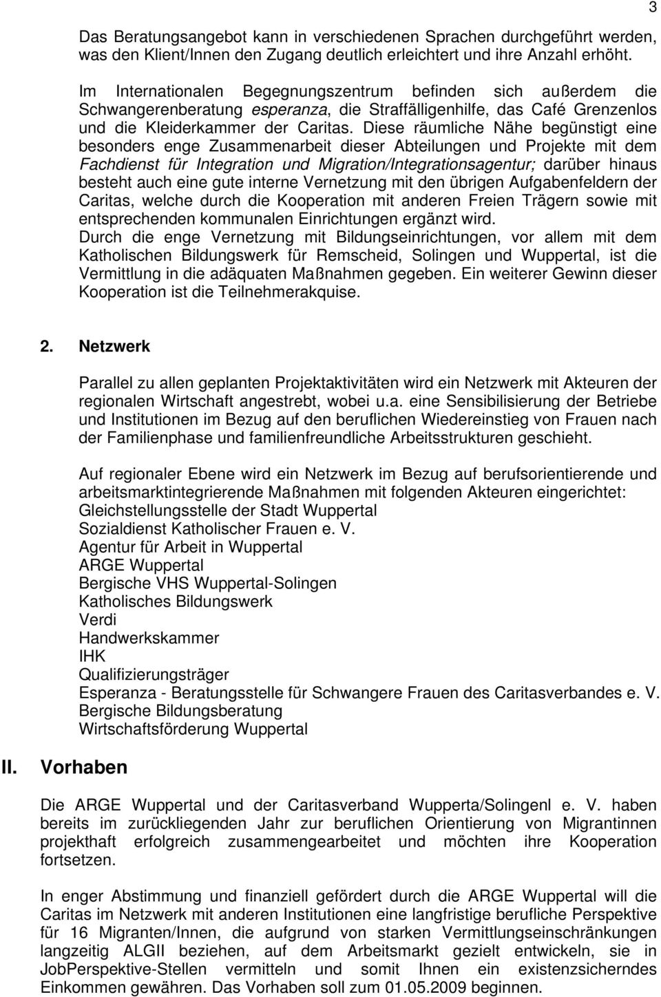 Diese räumliche Nähe begünstigt eine besonders enge Zusammenarbeit dieser Abteilungen und Projekte mit dem Fachdienst für Integration und Migration/Integrationsagentur; darüber hinaus besteht auch