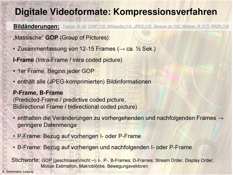 ) I-Frame (Intra-Frame / intra coded picture) 1er Frame, Beginn jeder GOP enthält alle (JPEG-komprimierten) Bildinformationen P-Frame, B-Frame (Predicted-Frame / predictive coded picture,