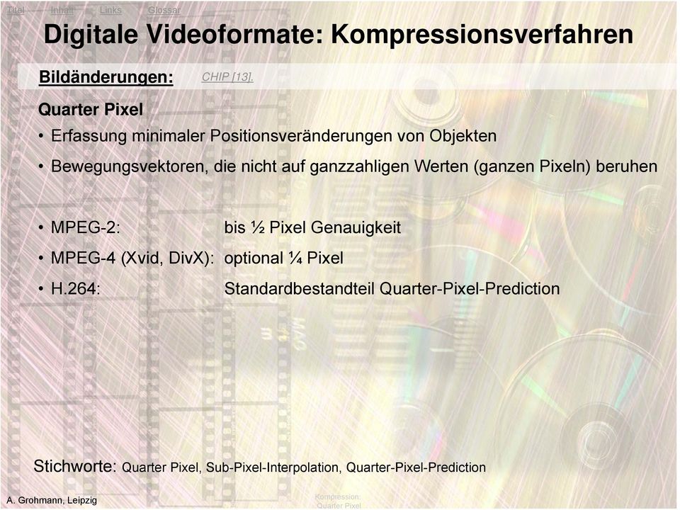 Werten (ganzen Pixeln) beruhen MPEG-2: bis ½ Pixel Genauigkeit MPEG-4 (Xvid, DivX): optional ¼ Pixel H.