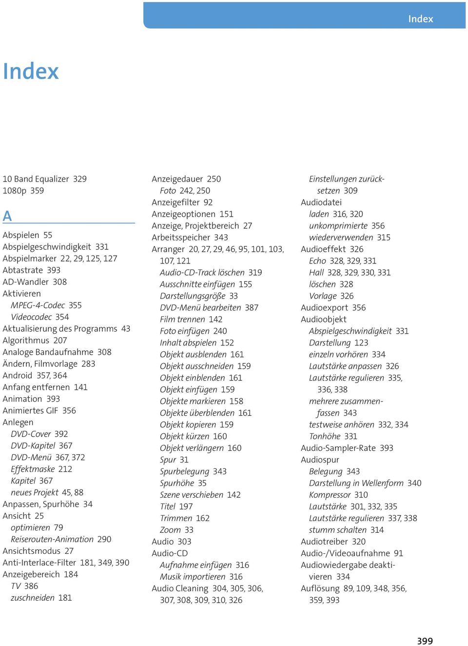 DVD-Kapitel 367 DVD-Menü 367, 372 Effektmaske 212 Kapitel 367 neues Projekt 45, 88 Anpassen, Spurhöhe 34 Ansicht 25 optimieren 79 Reiserouten-Animation 290 Ansichtsmodus 27 Anti-Interlace-Filter 181,