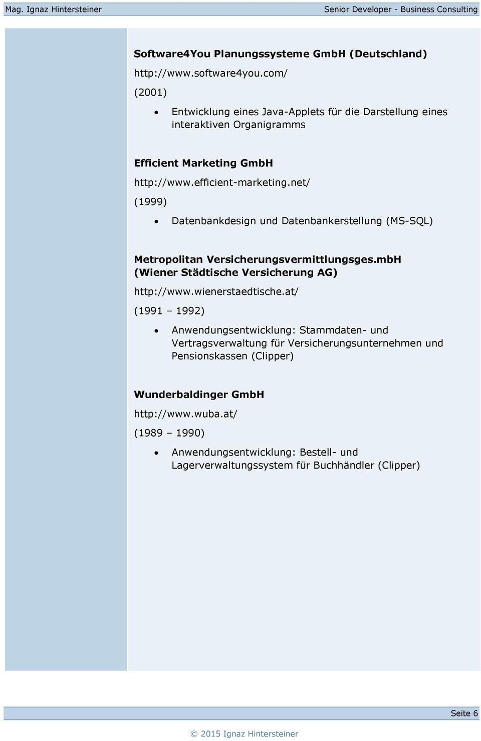 net/ (1999) Datenbankdesign und Datenbankerstellung (MS-SQL) Metropolitan Versicherungsvermittlungsges.mbH (Wiener Städtische Versicherung AG) http://www.