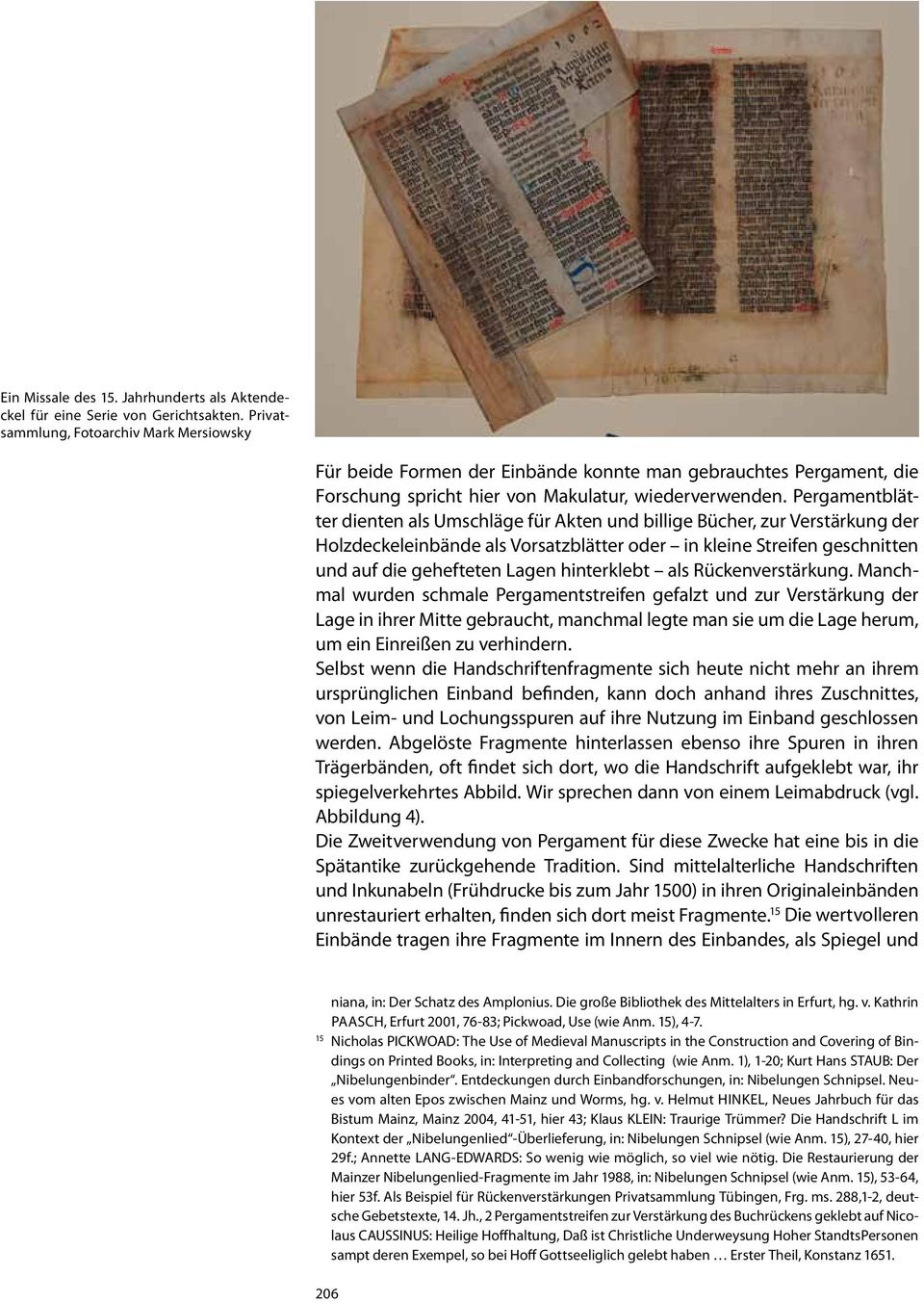 Pergamentblätter dienten als Umschläge für Akten und billige Bücher, zur Verstärkung der Holzdeckeleinbände als Vorsatzblätter oder in kleine Streifen geschnitten und auf die gehefteten Lagen