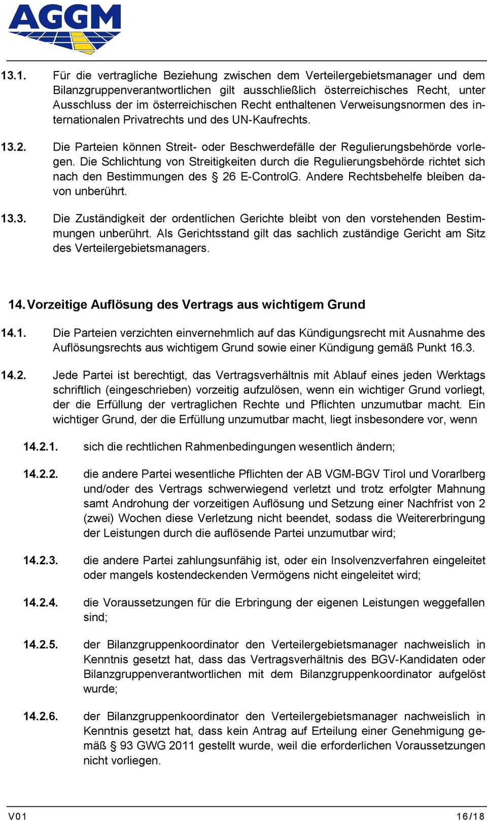 Die Schlichtung von Streitigkeiten durch die Regulierungsbehörde richtet sich nach den Bestimmungen des 26 E-ControlG. Andere Rechtsbehelfe bleiben davon unberührt. 13.