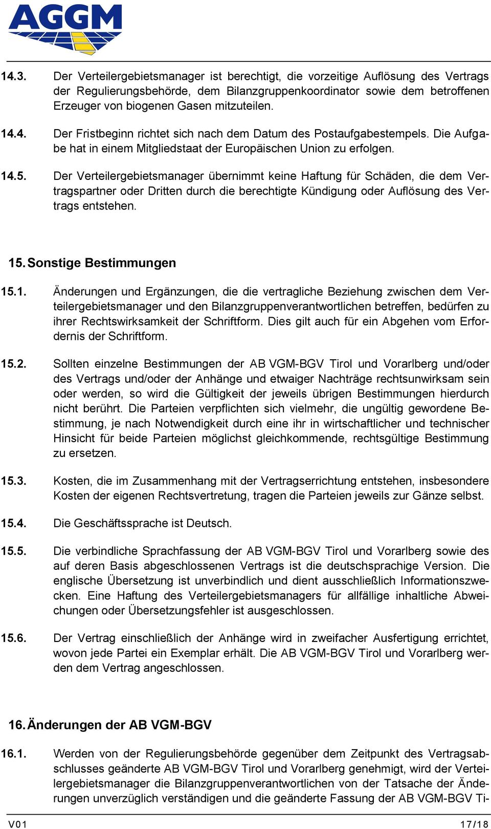 Der Verteilergebietsmanager übernimmt keine Haftung für Schäden, die dem Vertragspartner oder Dritten durch die berechtigte Kündigung oder Auflösung des Vertrags entstehen. 15.