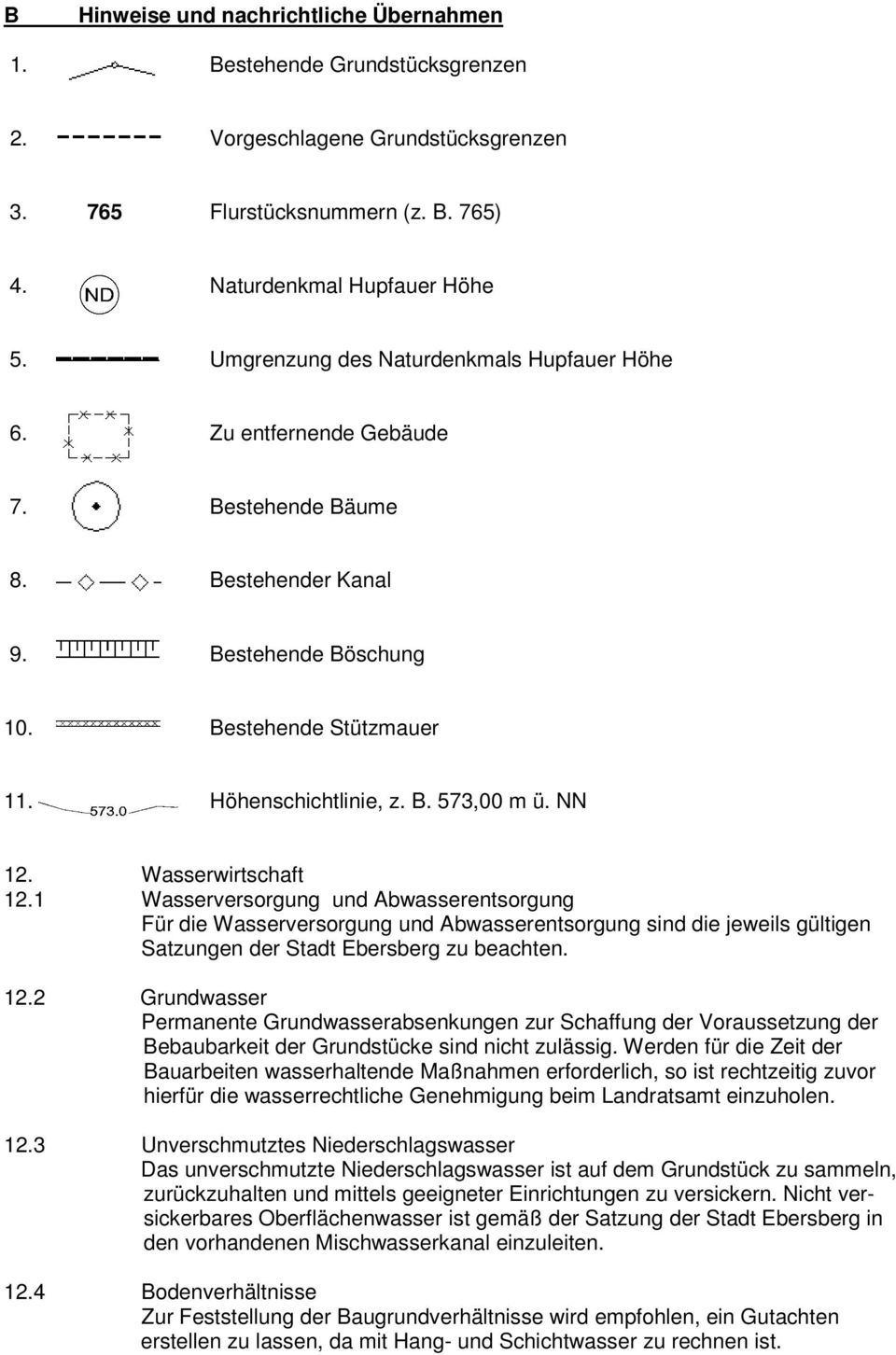 NN 12. Wasserwirtschaft 12.1 Wasserversorgung und Abwasserentsorgung Für die Wasserversorgung und Abwasserentsorgung sind die jeweils gültigen Satzungen der Stadt Ebersberg zu beachten. 12.2 Grundwasser Permanente Grundwasserabsenkungen zur Schaffung der Voraussetzung der Bebaubarkeit der Grundstücke sind nicht zulässig.