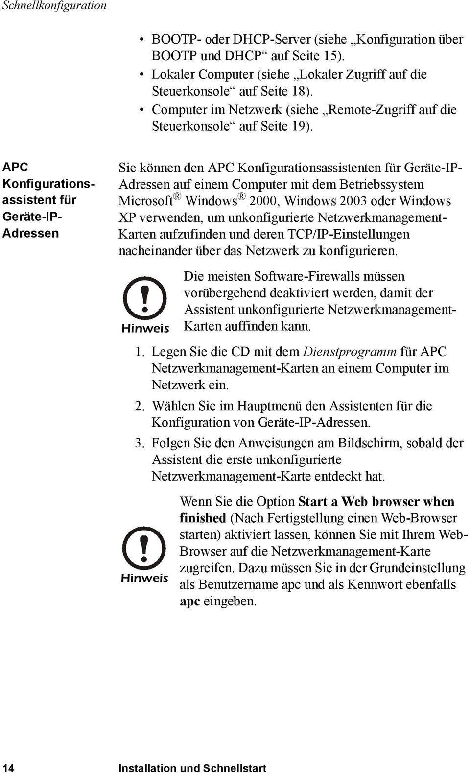 APC Konfigurationsassistent für Geräte-IP- Adressen Sie können den APC Konfigurationsassistenten für Geräte-IP- Adressen auf einem Computer mit dem Betriebssystem Microsoft Windows 2000, Windows 2003