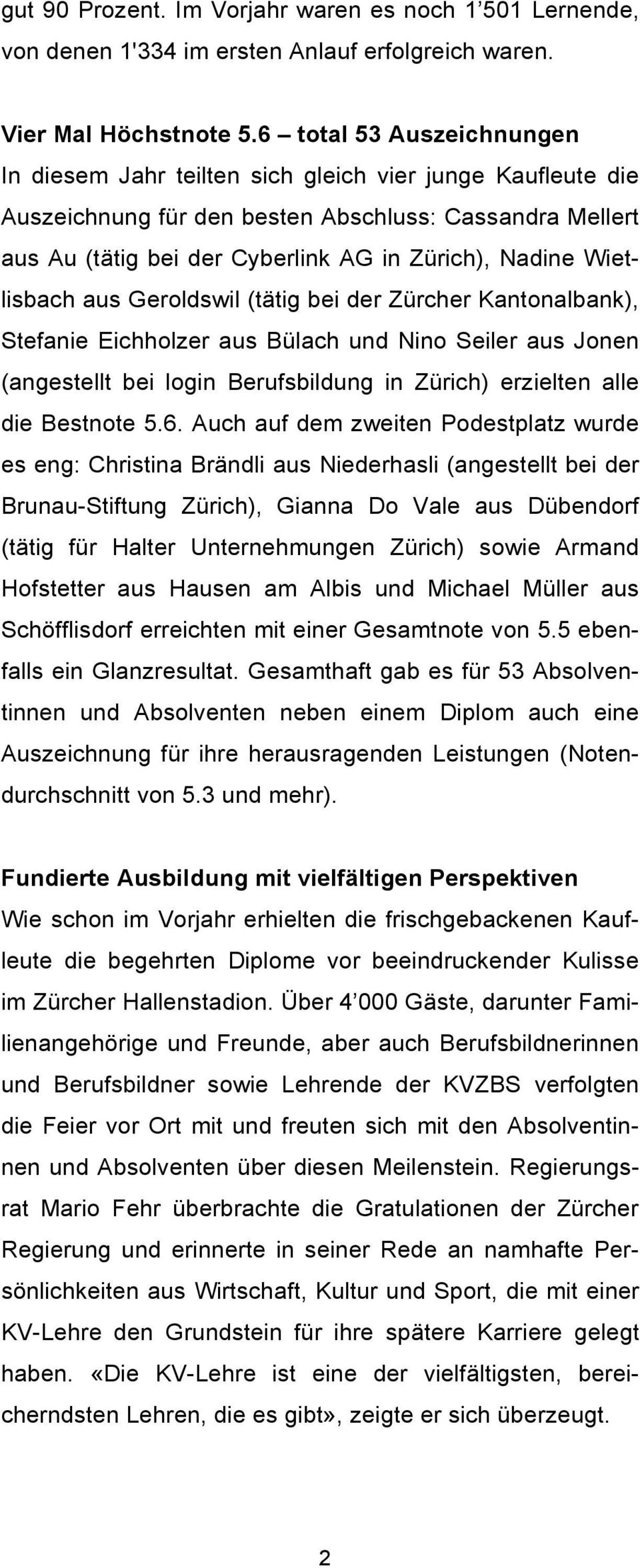 Wietlisbach aus Geroldswil (tätig bei der Zürcher Kantonalbank), Stefanie Eichholzer aus Bülach und Nino Seiler aus Jonen (angestellt bei login Berufsbildung in Zürich) erzielten alle die Bestnote 5.