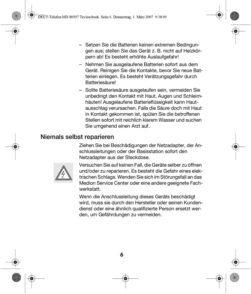 Sollte Batteriesäure ausgelaufen sein, vermeiden Sie unbedingt den Kontakt mit Haut, Augen und Schleimhäuten! Ausgelaufene Batterieflüssigkeit kann Hautausschlag verursachen.