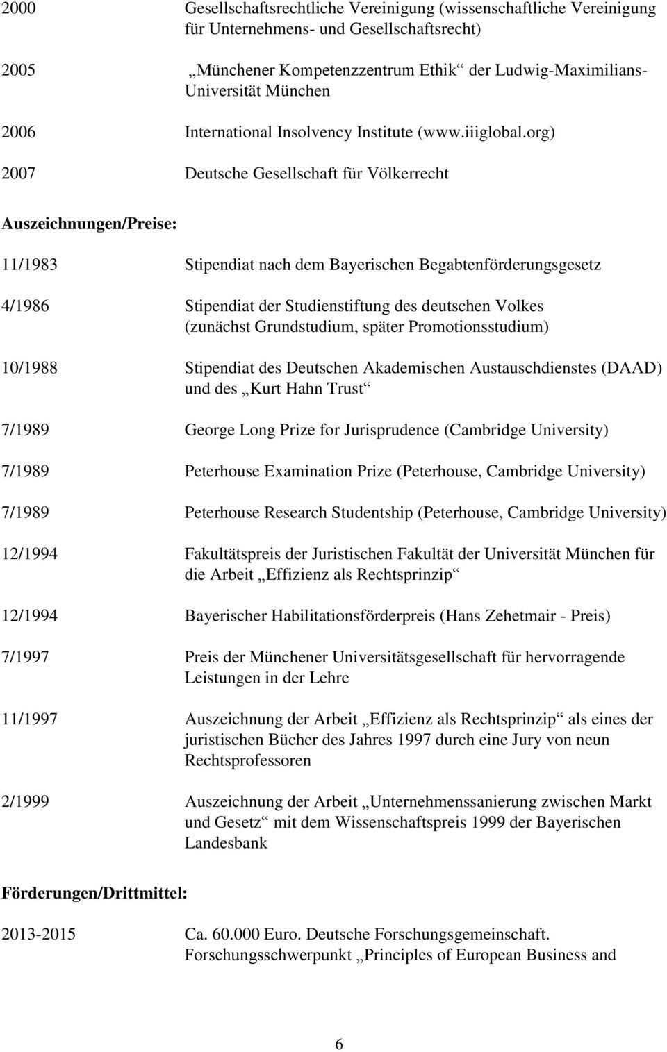 org) 2007 Deutsche Gesellschaft für Völkerrecht Auszeichnungen/Preise: 11/1983 Stipendiat nach dem Bayerischen Begabtenförderungsgesetz 4/1986 Stipendiat der Studienstiftung des deutschen Volkes