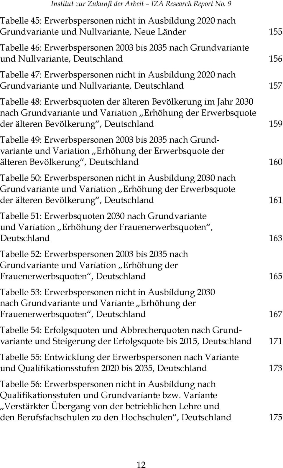 Variation Erhöhung der Erwerbsquote der älteren Bevölkerung, Deutschland 159 Tabelle 49: Erwerbspersonen 2003 bis 2035 nach Grundvariante und Variation Erhöhung der Erwerbsquote der älteren
