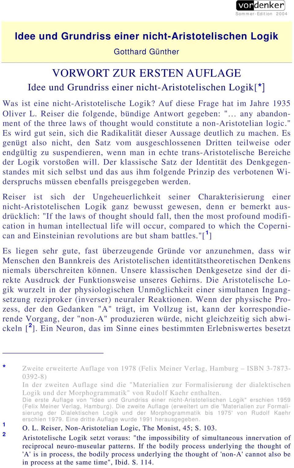 Reiser die folgende, bündige Antwort gegeben: " any abandonment of the three laws of thought would constitute a non-aristotelian logic.