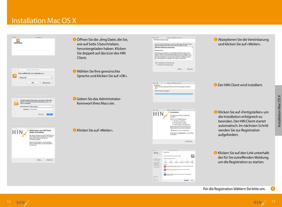 3 Geben Sie das Administrator- Kennwort Ihres Macs ein. 4 Klicken Sie auf «Weiter». 7 Klicken Sie auf «Fertigstellen» um die Installation erfolgreich zu beenden.