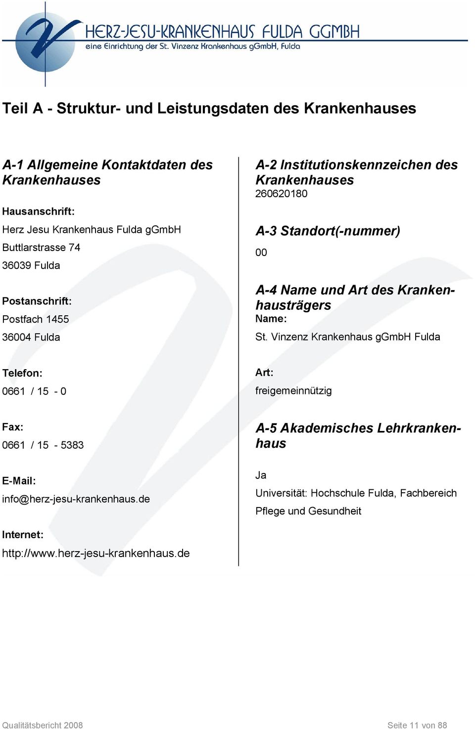 Krankenhausträgers Name: St. Vinzenz Krankenhaus ggmbh Fulda Telefon: 0661 / 15-0 Art: freigemeinnützig Fax: 0661 / 15-5383 E-Mail: info@herz-jesu-krankenhaus.