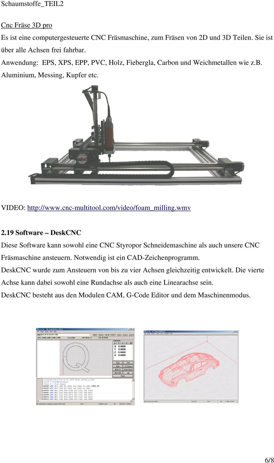 19 Software DeskCNC Diese Software kann sowohl eine CNC Styropor Schneidemaschine als auch unsere CNC Fräsmaschine ansteuern. Notwendig ist ein CAD-Zeichenprogramm.