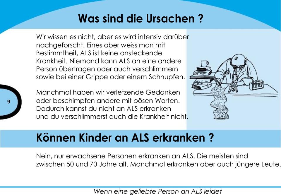 Niemand kann ALS an eine andere Person übertragen oder auch verschlimmern sowie bei einer Grippe oder einem Schnupfen.