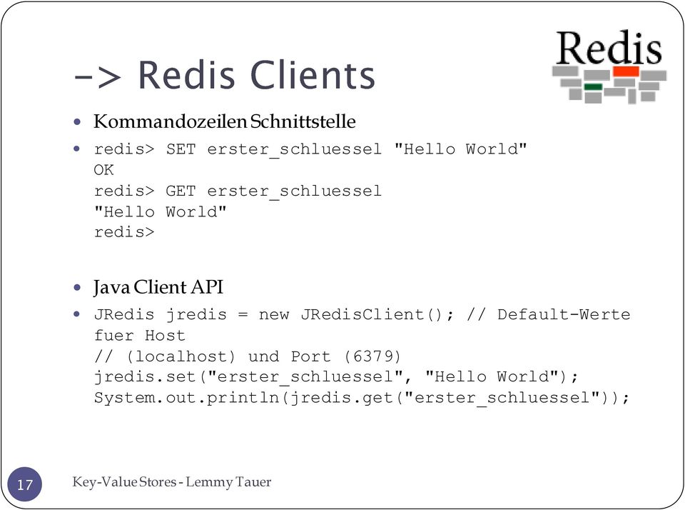 JRedisClient(); // Default-Werte fuer Host // (localhost) und Port (6379) jredis.