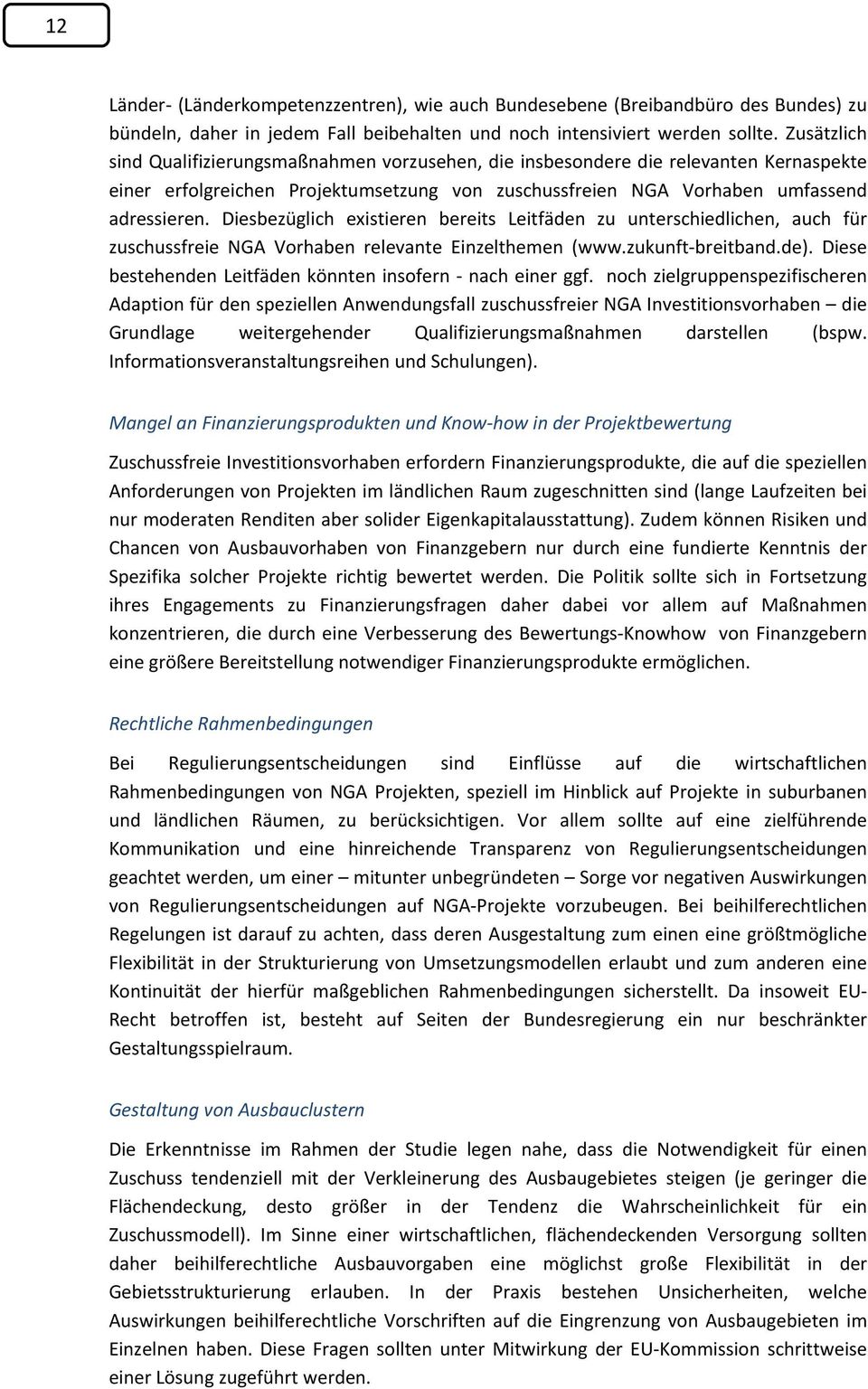 Diesbezüglich existieren bereits Leitfäden zu unterschiedlichen, auch für zuschussfreie NGA Vorhaben relevante Einzelthemen (www.zukunft-breitband.de).
