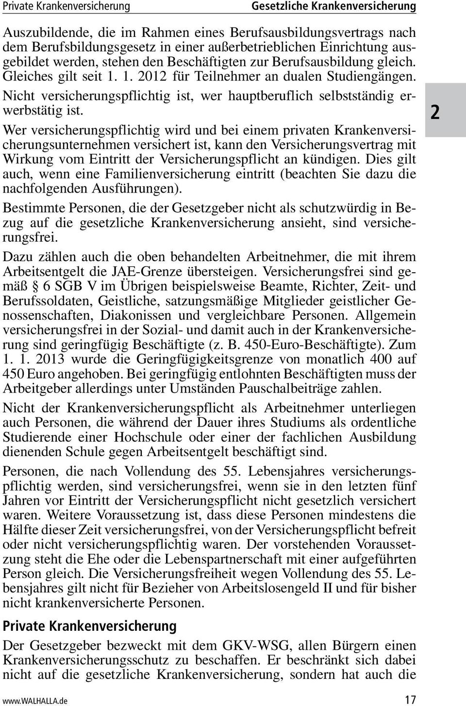 Wer versicherungspflichtig wird und bei einem privaten Krankenversicherungsunternehmen versichert ist, kann den Versicherungsvertrag mit Wirkung vom Eintritt der Versicherungspflicht an kündigen.