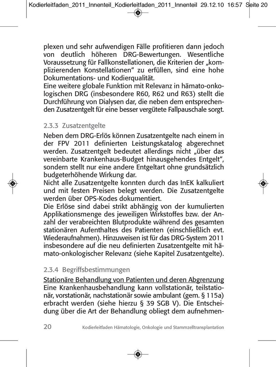 Eine weitere globale Funktion mit Relevanz in hämato-onkologischen DRG (insbesondere R60, R62 und R63) stellt die Durchführung von Dialysen dar, die neben dem entsprechenden Zusatzentgelt für eine