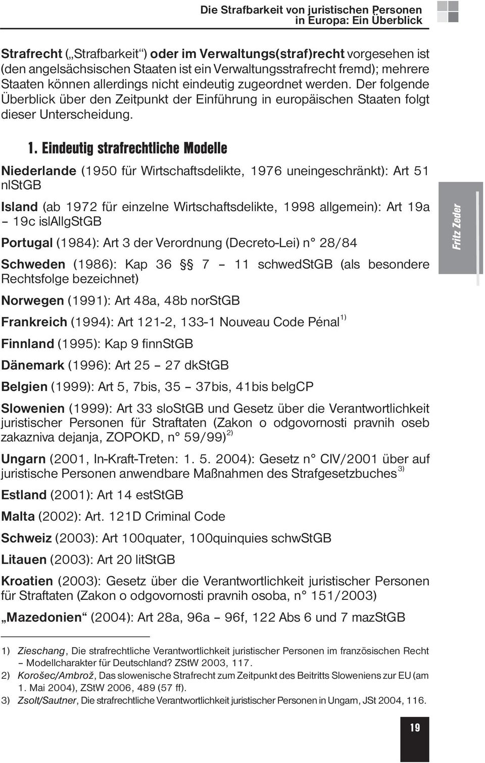 Der folgende Überblick über den Zeitpunkt der Einführung in europäischen Staaten folgt dieser Unterscheidung.