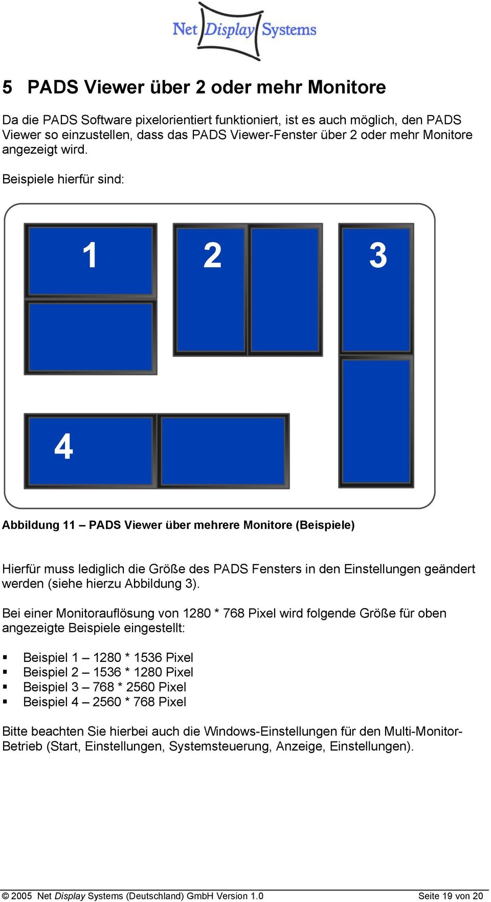 Beispiele hierfür sind: Abbildung 11 PADS Viewer über mehrere Monitore (Beispiele) Hierfür muss lediglich die Größe des PADS Fensters in den Einstellungen geändert werden (siehe hierzu Abbildung 3).