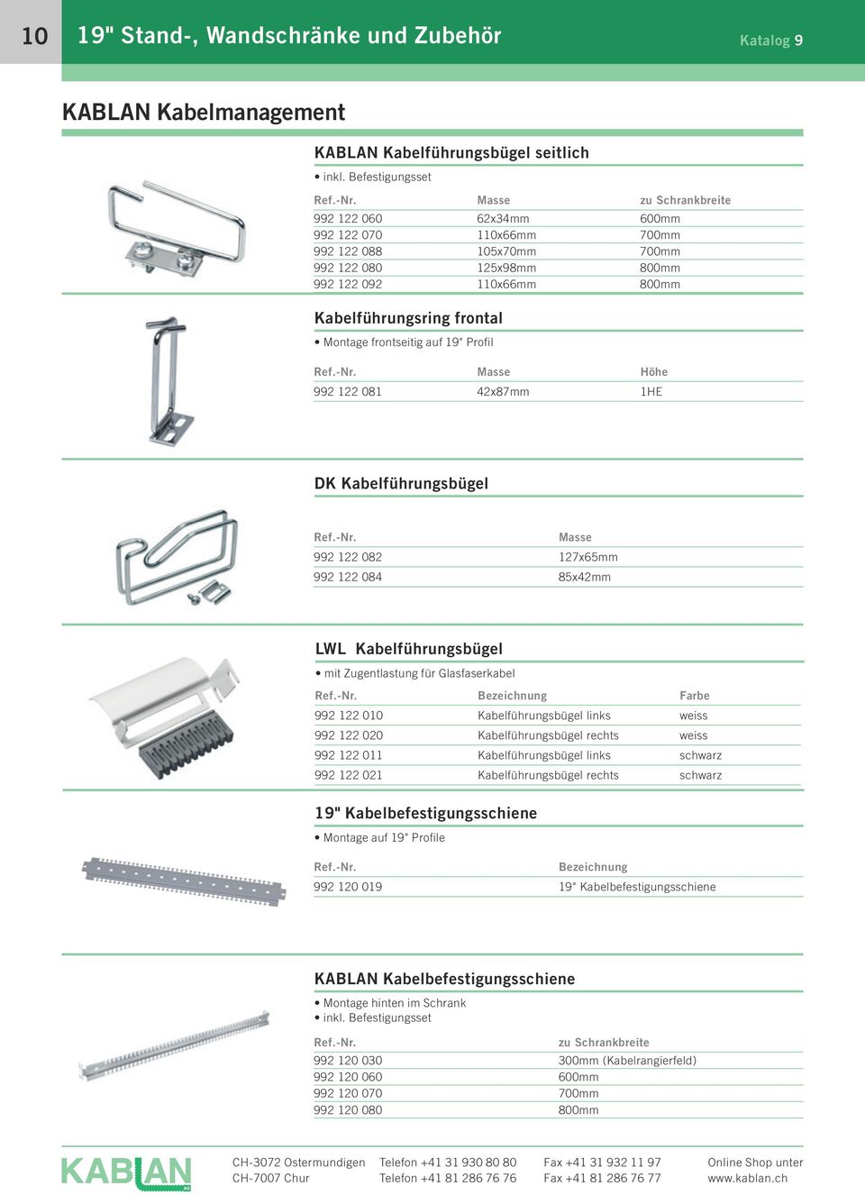 Montage frontseitig auf 19" Profil Masse Höhe 992 122 081 42x87mm 1HE DK Kabelführungsbügel Masse 992 122 082 127x65mm 992 122 084 85x42mm LWL Kabelführungsbügel mit Zugentlastung für Glasfaserkabel