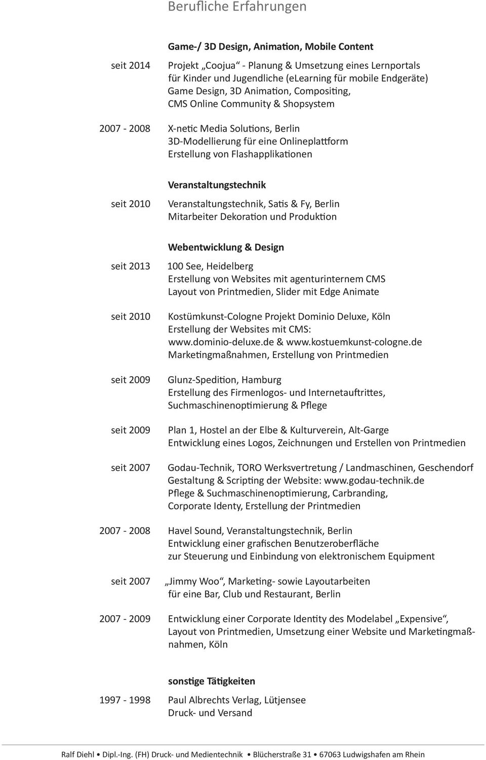2010 Veranstaltungstechnik Veranstaltungstechnik, Satis & Fy, Berlin Mitarbeiter Dekoration und Produktion seit 2013 seit 2010 seit 2009 seit 2009 seit 2007 2007-2008 seit 2007 2007-2009