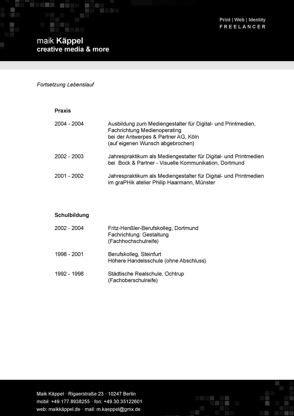 Jahrespraktikum als Mediengestalter für Digital- und Printmedien im graphik atelier Philip Haarmann, Münster Schulbildung 2002-2004 Fritz-Henßler-Berufskolleg, Dortmund