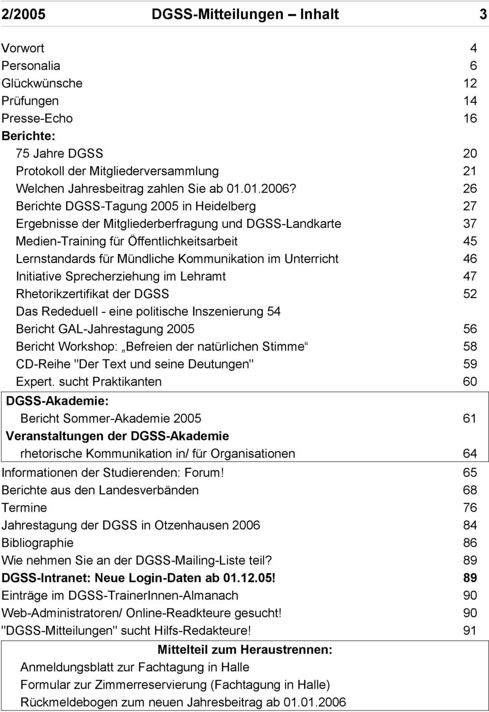 26 Berichte DGSS-Tagung 2005 in Heidelberg 27 Ergebnisse der Mitgliederberfragung und DGSS-Landkarte 37 Medien-Training für Öffentlichkeitsarbeit 45 Lernstandards für Mündliche Kommunikation im