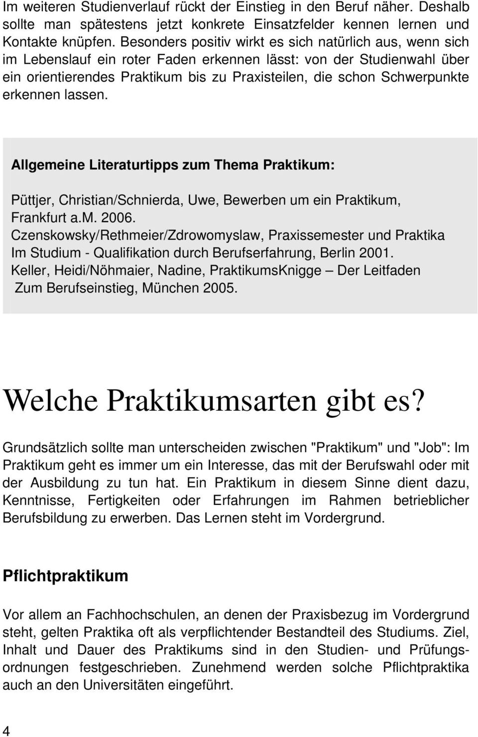 Schwerpunkte erkennen lassen. Allgemeine Literaturtipps zum Thema Praktikum: Püttjer, Christian/Schnierda, Uwe, Bewerben um ein Praktikum, Frankfurt a.m. 2006.