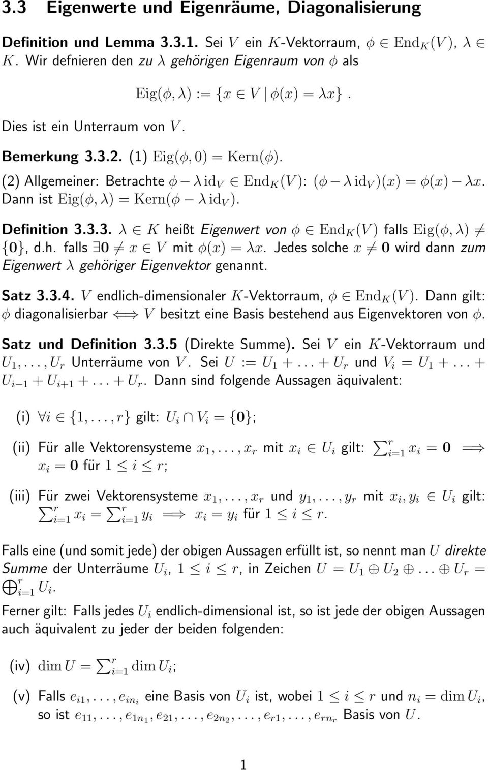 () Allgemeiner: Betrachte φ λ id V End K (V ): (φ λ id V )(x) = φ(x) λx. Dann ist Eig(φ, λ) = Kern(φ λ id V ). Definition 3.3.3. λ K heißt Eigenwert von φ End K (V ) falls Eig(φ, λ) {0}, d.h. falls 0 x V mit φ(x) = λx.