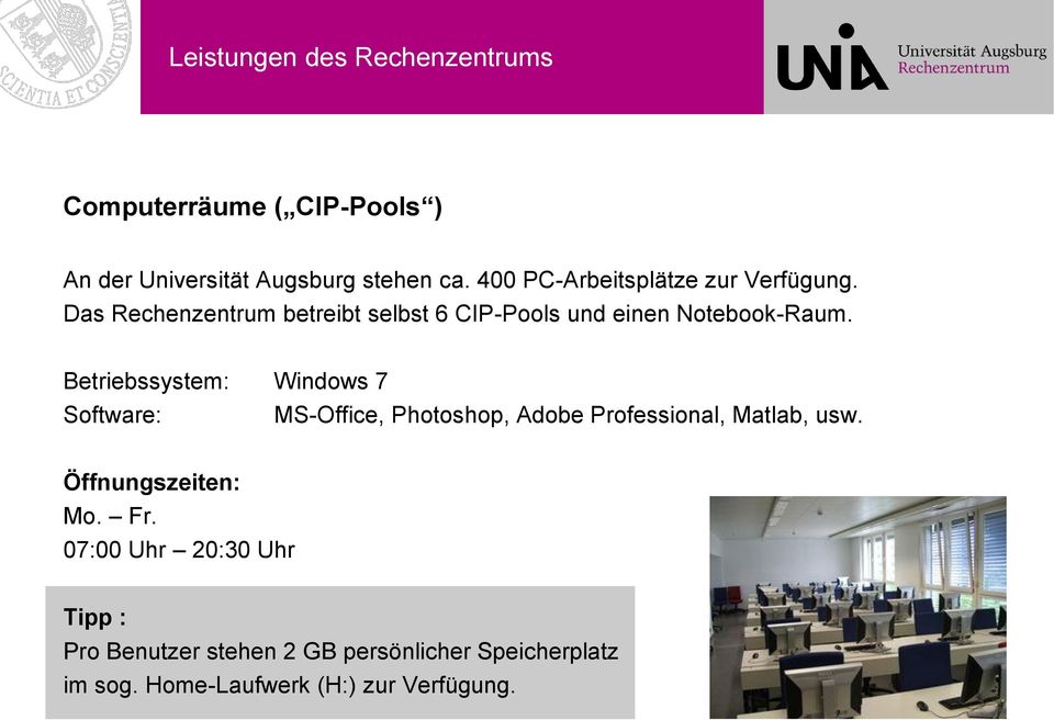 Betriebssystem: Windows 7 Software: MS-Office, Photoshop, Adobe Professional, Matlab, usw. Öffnungszeiten: Mo.